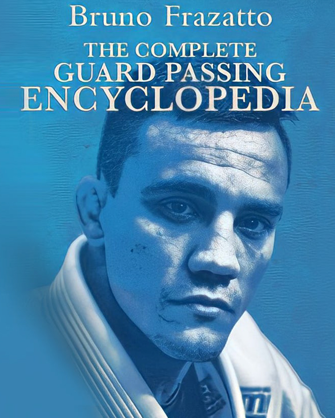Complete Guard Passing Encyclopedia by Bruno Frazatto