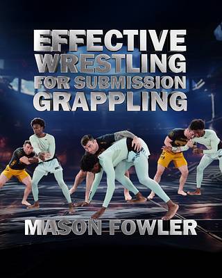 Effective Wrestling For Submission Grappling By Mason Fowler